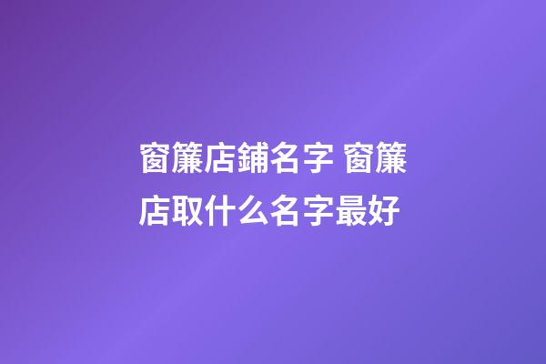 窗簾店鋪名字 窗簾店取什么名字最好-第1張-店鋪起名-玄機派